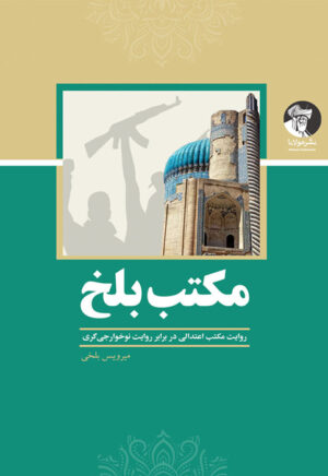 مکتب بلخ: روایت مکتب اعتدالی در برابر روایت نوخوارجی‌گری